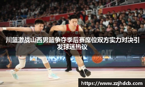 川篮激战山西男篮争夺季后赛席位双方实力对决引发球迷热议