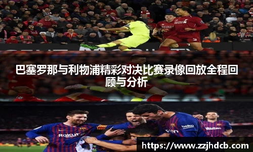巴塞罗那与利物浦精彩对决比赛录像回放全程回顾与分析